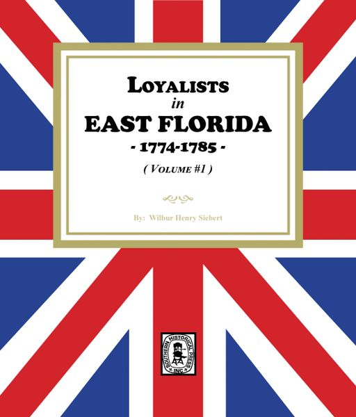 Loyalists in EAST FLORIDA, 1774-1785. (Volume #1) (E-BOOK)