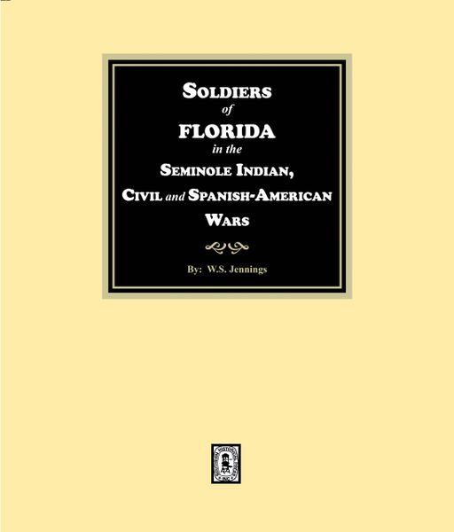 Soldiers of Florida in the Seminole Indian, Civil and Spanish-American Wars.