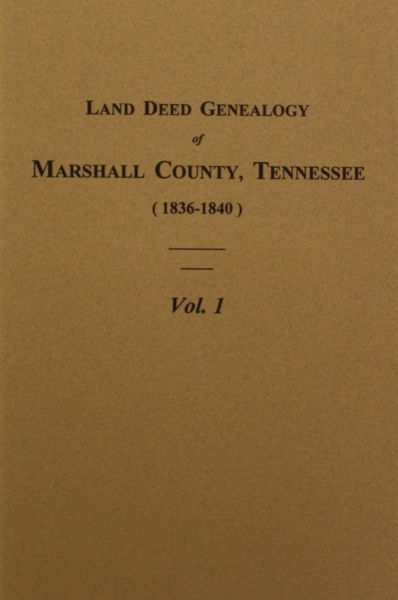 Marshall County, Tennessee 1836-1840, Land Deed Genealogy of. ( Vol. #1 )