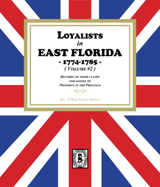 Loyalists in East Florida, 1774-1785, Records of their Claims for Losses of Property in the Province. (Volume #2) (E-BOOK)