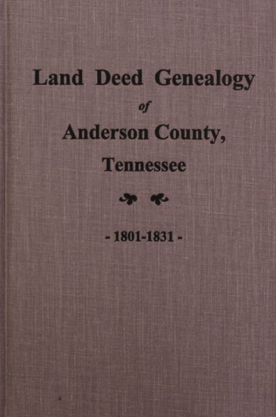 Anderson County, Tennessee 1801-1831, Land Deed Genealogy of.