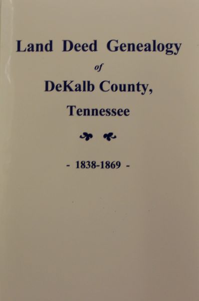 DeKalb County, Tennessee 1838-1868, Land Deed Genealogy of. ( Vol. #1 )