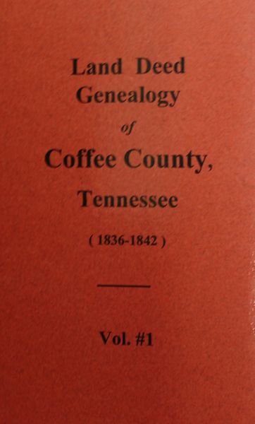 Coffee County, Tennessee 1836-1842, Land Deed Genealogy of. ( Vol. #1 )