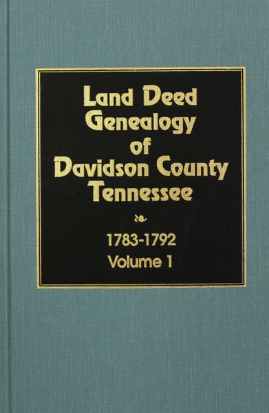 Davidson County, Tennessee 1783-1792, Land Deed Genealogy of. ( Vol. #1 )