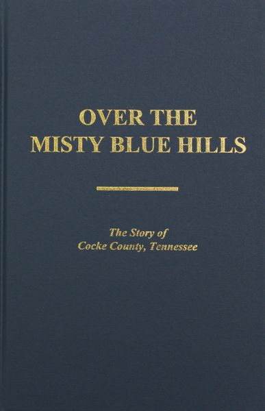 (Cocke County) Over the Misty Blue Hills. The Story of Cocke County, Tennessee.