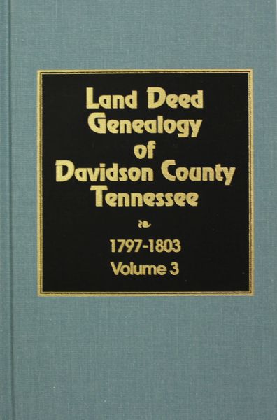 Davidson County, Tennessee 1797-1803, Land Deed Genealogy of. ( Vol. #3 )