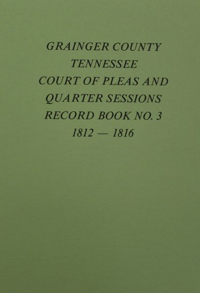 Grainger County, Tennessee Court of Pleas & Quarter Sessions Record Book, #3, 1812-1816.