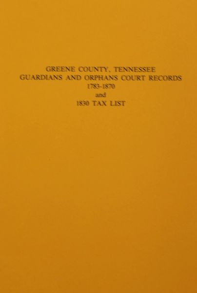 Greene County, Tennessee Guardians & Orphans Court Records, 1783-1870; and 1830 Tax List.