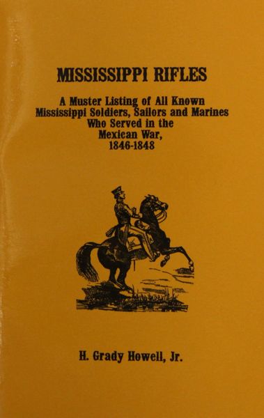 Mississippi Rifles. A Muster of all known Mississippi Soldiers, Sailors, and Marines who served in the Mexican War, 1846-1848.