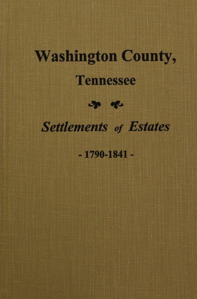 Washington County, Tennessee Settlements of Estates, 1790-1841.