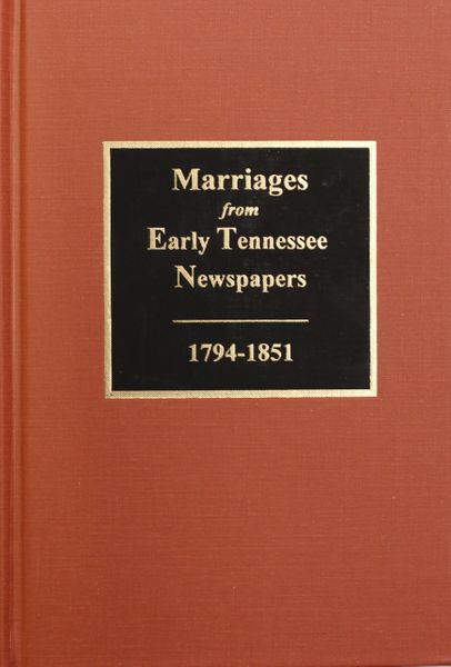 Marriages from Early Tennessee Newspapers, 1794-1851.