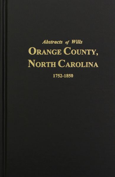 Orange County, North Carolina 1752-1850, Abstracts of Wills.