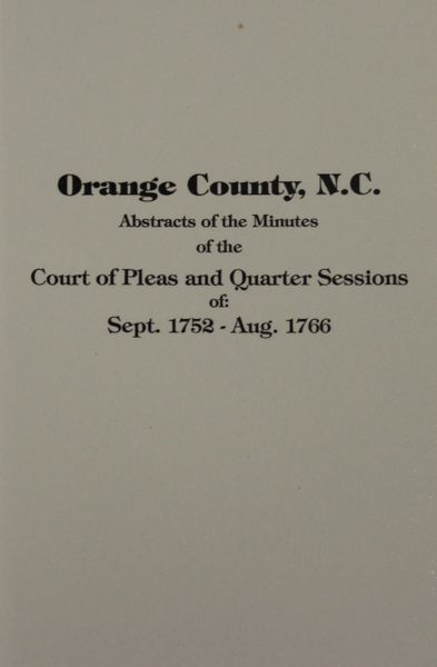 Orange County, North Carolina 1752-1766, Abstracts of the Minutes of the Court of Pleas and Quarter Sessions of.