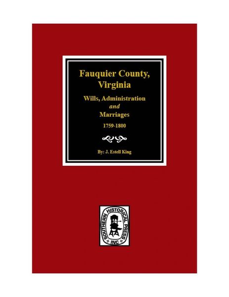Fauquier County, Virginia Wills, Administration and Marriages 1759-1800.