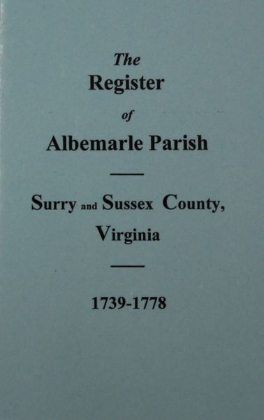 (Surry & Sussex Co’s) The Register of Albemarle Parish, Virginia 1739-1778.