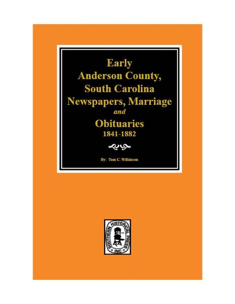 Early Anderson County, South Carolina Newspapers, Marriage & Obituaries, 1841-1882.