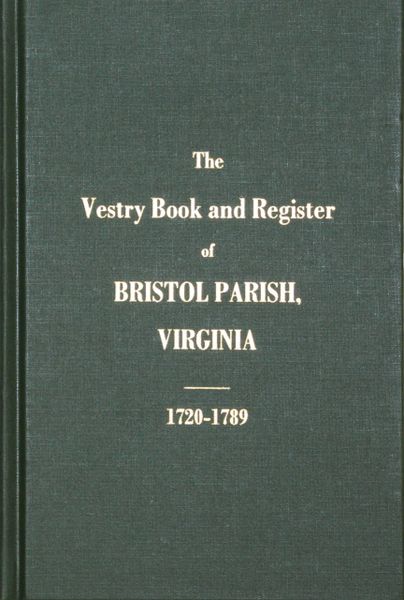 Bristol Parish, Virginia 1720-1789, The Vestry Book of.