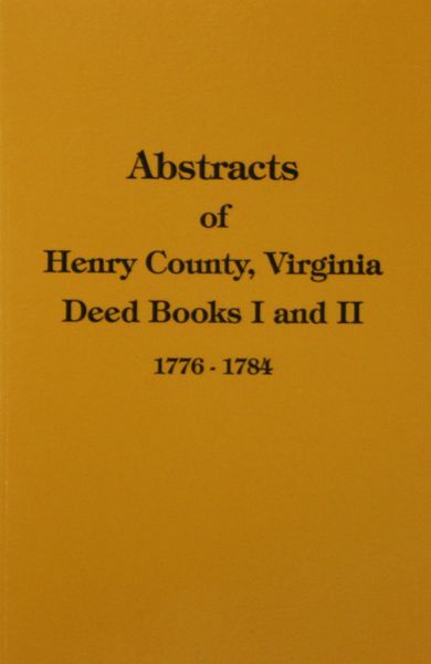 Henry County, Virginia Abstracts of Deed Books 1 & 2, Feb. 1776 - July 1784.
