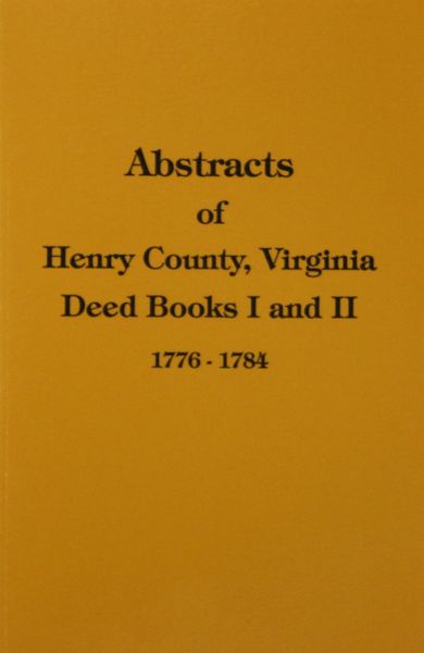 Henry County, Virginia Abstracts of Deed Books 1 & 2, Feb. 1776 - July 1784.