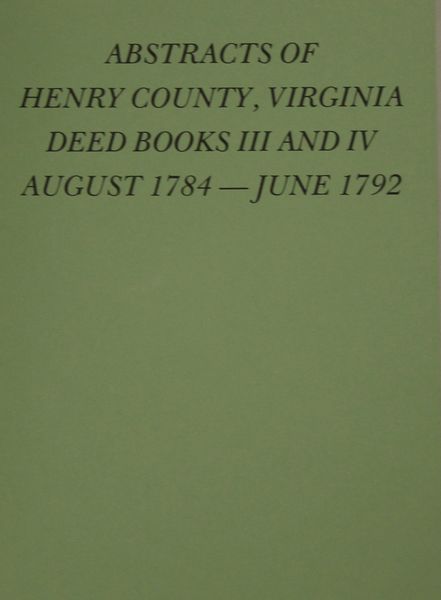Henry County, Virginia Abstracts of Deed Books 3 & 4, Aug. 1784 - June 1792.