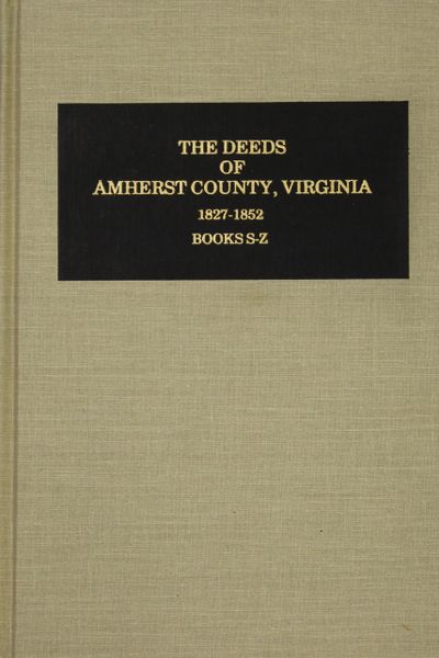 Amherst County, Virginia 1827-1852, Books S-Z, Vol. #3., The Deeds of.