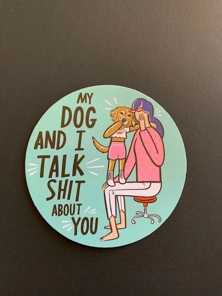 My Dog And I Talk S..T About You