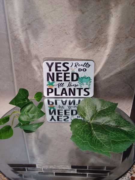 Yes I Really Do Need All These Plants Magnet