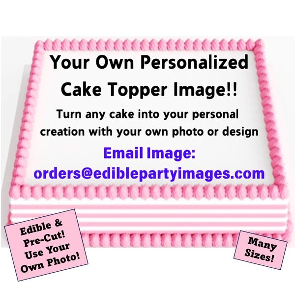 Custom Edible Cake Topper on Frosting Paper! Your Own Image Edible Topper! Printed on frosting sugar paper. Great for Birthdays and Parties!