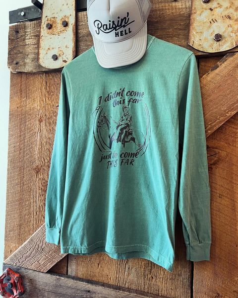 I Didn't Come This Far to Come THIS FAR Long Sleeve