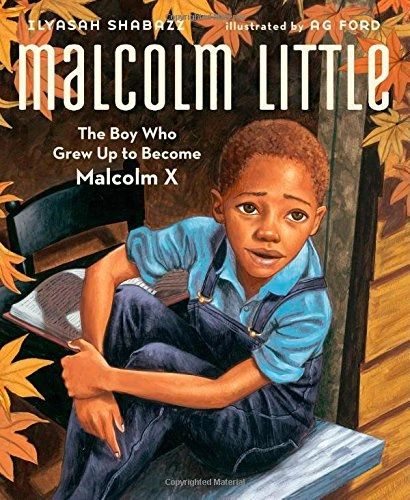 Malcolm Little: The Boy Who Grew Up to Become Malcolm X BY IIyasah Shabazz