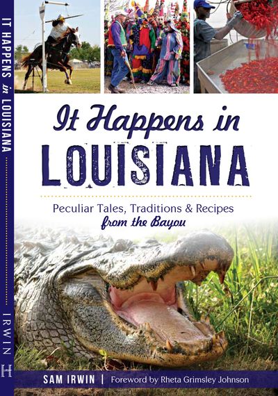 It Happens in Louisiana: Peculiar Tales, Traditions & Recipes from the Bayou