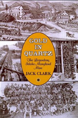 GOLD IN QUARTZ: The Legendary Idaho Maryland Mine, by Jack Clark