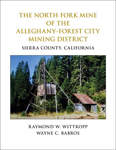 THE NORTH FORK MINE OF THE ALLEGHANY-FOREST CITY MINING DISTRICT, Sierra County, California, by Raymond W. Wittkopp and Wayne C. Babros