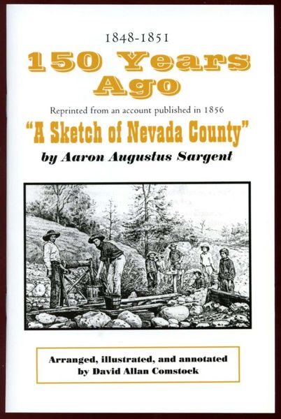 150 YEARS AGO: A Sketch of Nevada County, California, by Aaron A. Sargent; arranged and annotated by David A. Comstock