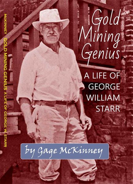 GOLD MINING GENIUS: A LIFE OF GEORGE W. STARR by Gage McKinney