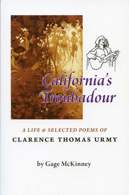 CALIFORNIA’S TROUBADOUR: A Life and Selected Poems of Clarence Thomas Urmy, by Gage McKinney