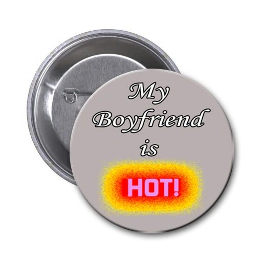 Hot Boyfriend Quote on choice of pin or magnet CH345