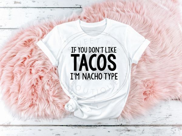 If You Don't Like Tacos I'm Nacho Type