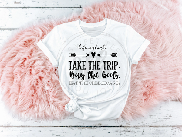 Life is Short. Take the Trip. Buy the Boots. Eat the Cheesecake.