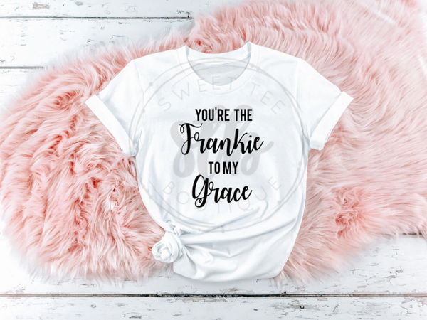 You're the Frankie to my Grace