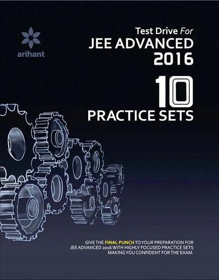 Test Drive For JEE Advanced 2016 - 10 Practice Sets by Experts Compilation