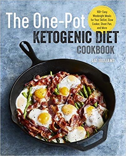 The One-Pot Ketogenic Diet Cookbook: 100+ Easy Weeknight Meals for Your Skillet, Slow Cooker, Sheet Pan, and More
