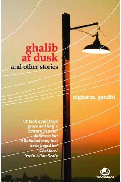 GHALIB AT DUSK AND OTHER STORIES Author: Nighat M.Gandhi