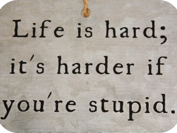 Galvanized Metal Sign - Life is Hard; It's Harder If You're Stupid.