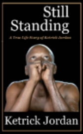 Still Standing: A True Life Story of Ketrick Jordan by Ketrick Jordan
Ketrick Jordan, born and raise