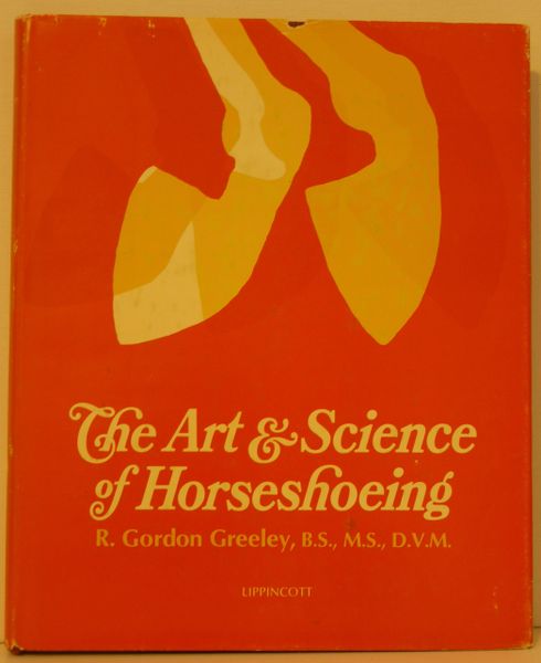 The Art and Science of Horseshoeing by R. Gordon Greeley B.S.,M.S., D.V.M.