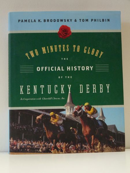 Two Minutes to Glory the Official History of the Kentucky Derby by Pamela and Tom Philbin