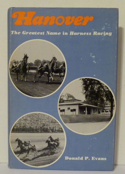 Hanover The Greatest Name in Harness Racing by Donald P. Evans