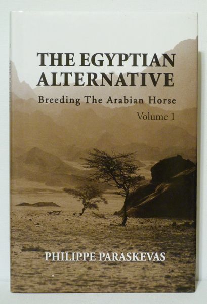 The Egyptian Alternative Breeding The Arabian Horse Volume 1 by Philippe Paraskevas