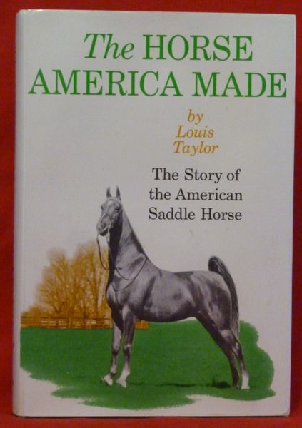 The Horse America Made Story of the American Saddle Horse by Louis Taylor